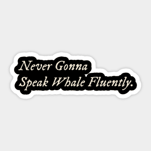 Never Gonna Speak Whale Fluently Sticker